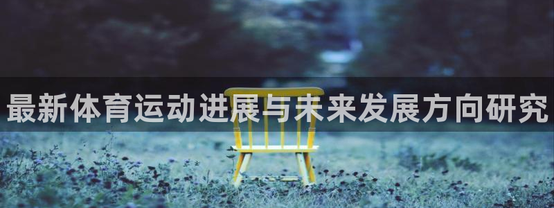 JJB竞技宝官网下载招商电话是多少：最新体育运动进展与未来发