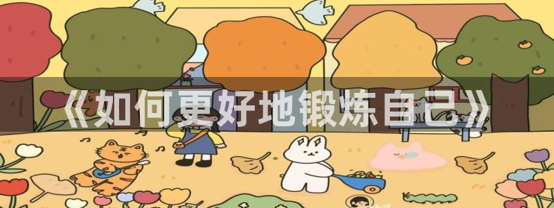 JJB竞技宝官网下载平台APP：《如何更好地锻炼自己