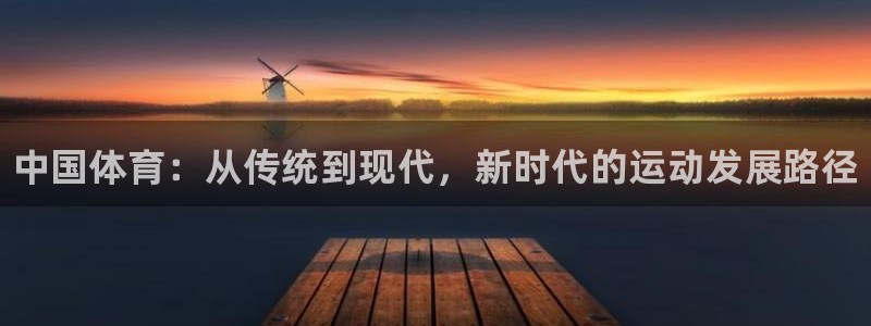 JJB竞技宝官网下载平台注册：中国体育：从传统到现代，新时代