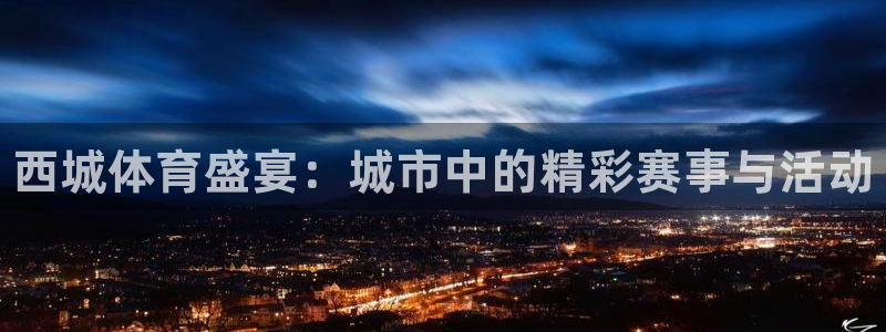 JJB竞技宝官网下载平台：西城体育盛宴：城市中的精彩