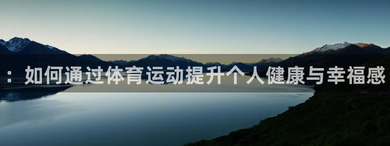 海南JJB竞技宝官网下载：：如何通过体育运动提升个人健康与幸