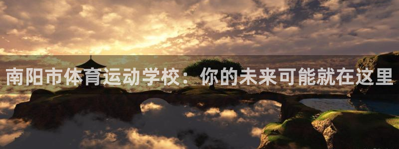 JJB竞技宝官方正版app官方：南阳市体育运动学校：